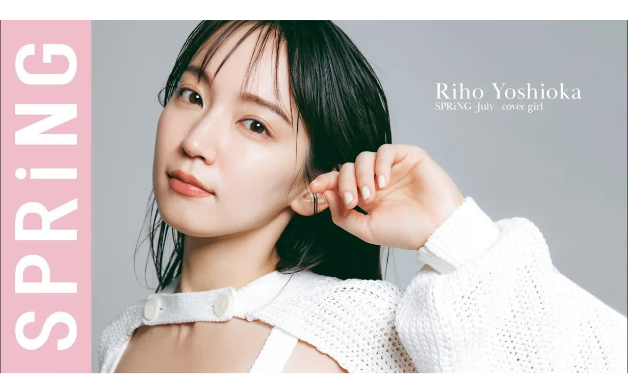 【吉冈里帆《SPRiNG》杂志拍摄幕后 2021年7月】Riho Yoshioka哔哩哔哩bilibili