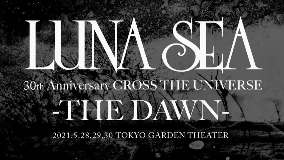 LUNA SEA 30th Anniversary CROSS THE UNIVERSE -THE DAWN- [2021.05 