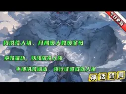 Download Video: 首播【我洪荒人祖，开局废人教废圣母】诸天圣人却是冷眼旁观，女娲圣母袖手旁。男主手持洪荒剧本而来，众目睽睽之下强行证道成就人祖之位，摆脱天道算计