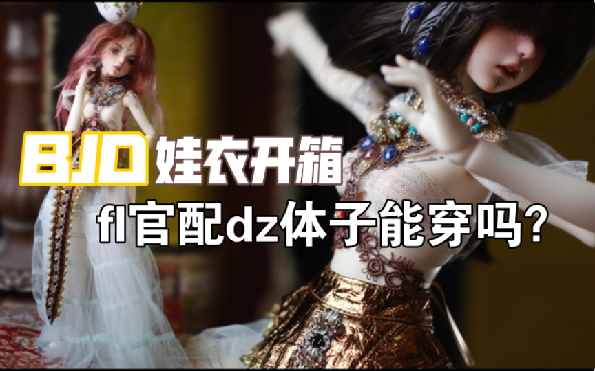 dollzone体能穿fl官配吗?|fariyland埃及妹官服开箱【BJD娃衣开箱】哔哩哔哩bilibili