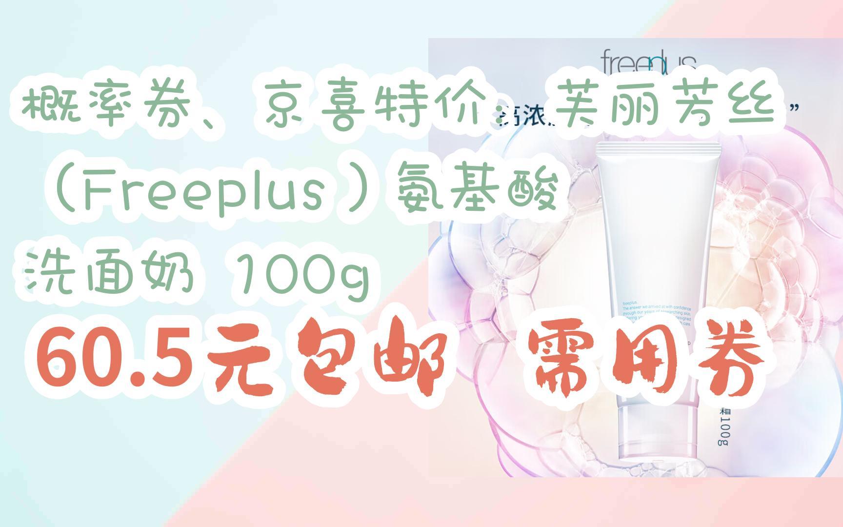 【好价优惠券】概率券、京喜特价:芙丽芳丝(Freeplus)氨基酸洗面奶 100g 60.5元包邮需用券哔哩哔哩bilibili