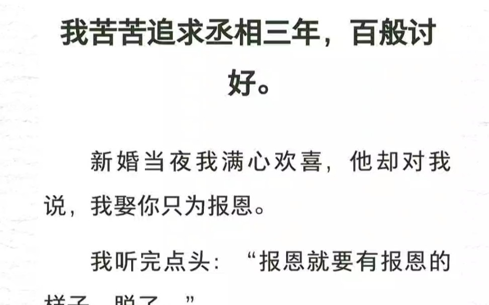 我苦苦追求丞相三年,百般讨好.新婚当夜我满心欢喜,他却对我说,我娶你只为报恩.我听完点头:“报恩就要有报恩的样子,tuo了.他:?哔哩哔哩...