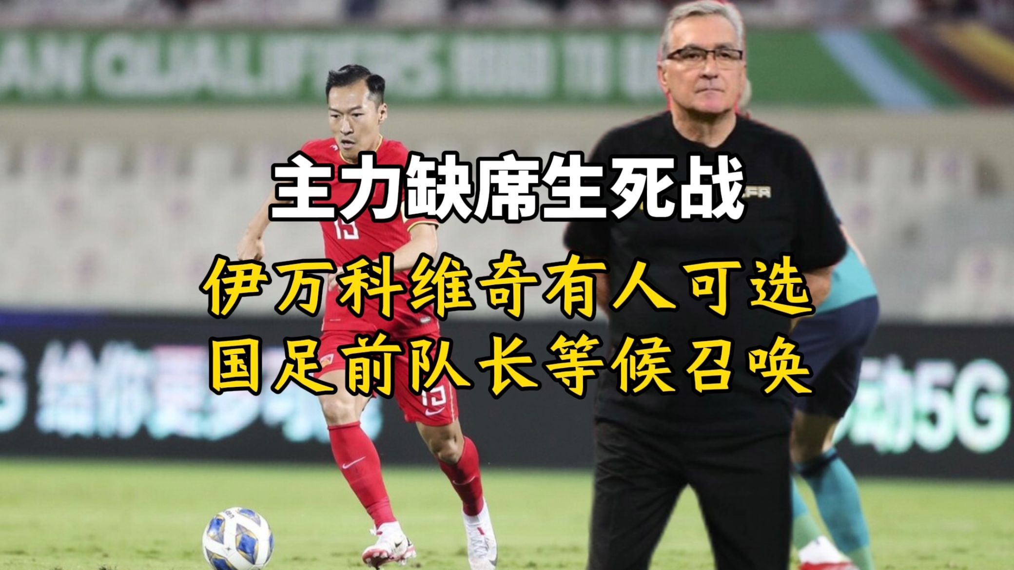 主力缺席生死战!伊万科维奇有人可选,国足前队长等候召唤哔哩哔哩bilibili