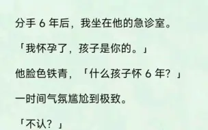 Tải video: 分手 6 年后，我坐在他的急诊室「我怀孕了，孩子是你的。」他脸色铁青，「什么孩子怀 6 年？一时间气氛尴尬到极致。