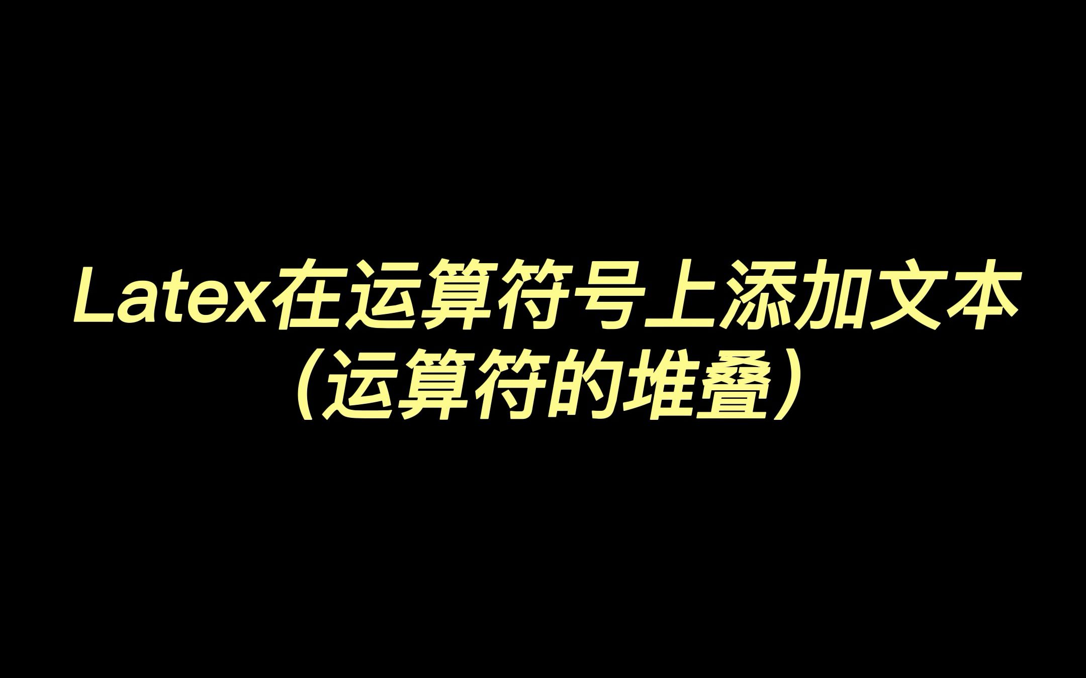 Latex在运算符号上添加文本(运算符的堆叠)哔哩哔哩bilibili