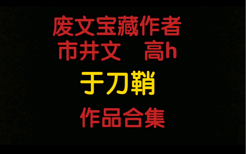 【原耽推文】废文宝藏作者于刀鞘 市井气+高h作品合集哔哩哔哩bilibili