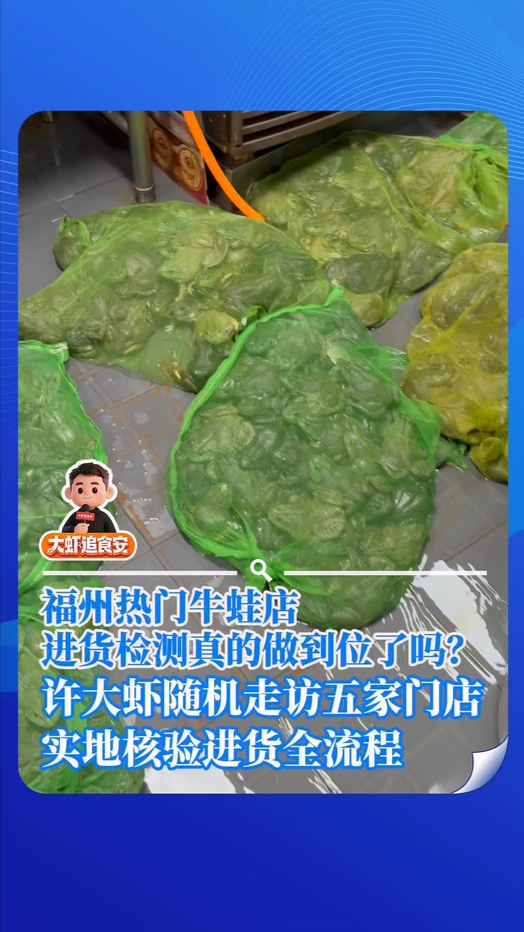 福州热门牛蛙店,进货检测真的做到位了吗?许大虾随机走访五家门店 实地核验进货全流程