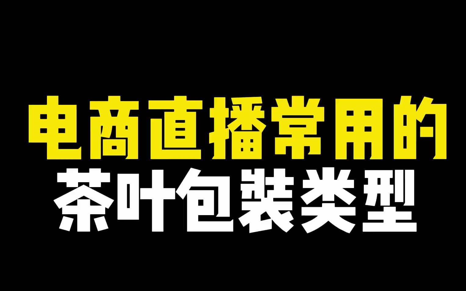 电商直播常用的茶叶包装类型有哪些?哔哩哔哩bilibili