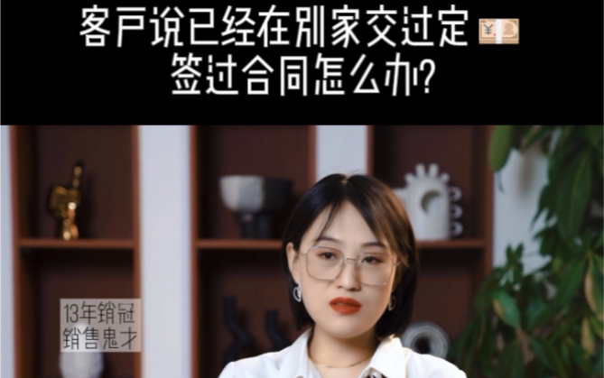 客户说已经在别人家交过定金/签了合同,你怎么办?哔哩哔哩bilibili