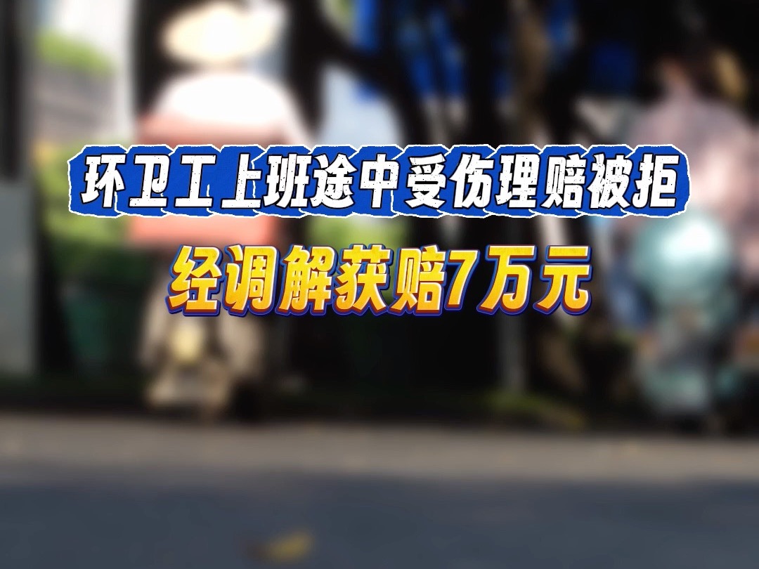 环卫工上班途中受伤理赔被拒,经调解获赔7万元哔哩哔哩bilibili