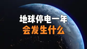 下载视频: 如果地球连续停电1年，人类社会将发生怎样的变化？