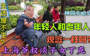 Descargar video: 上海老人谈子女生孩子问题，虽然尊重子女的选择但内心还是希望有下一代？一起听听这位老爷叔是怎么说的吧