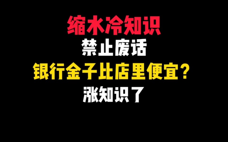 禁止废话:银行金子为什么比店里便宜?哔哩哔哩bilibili