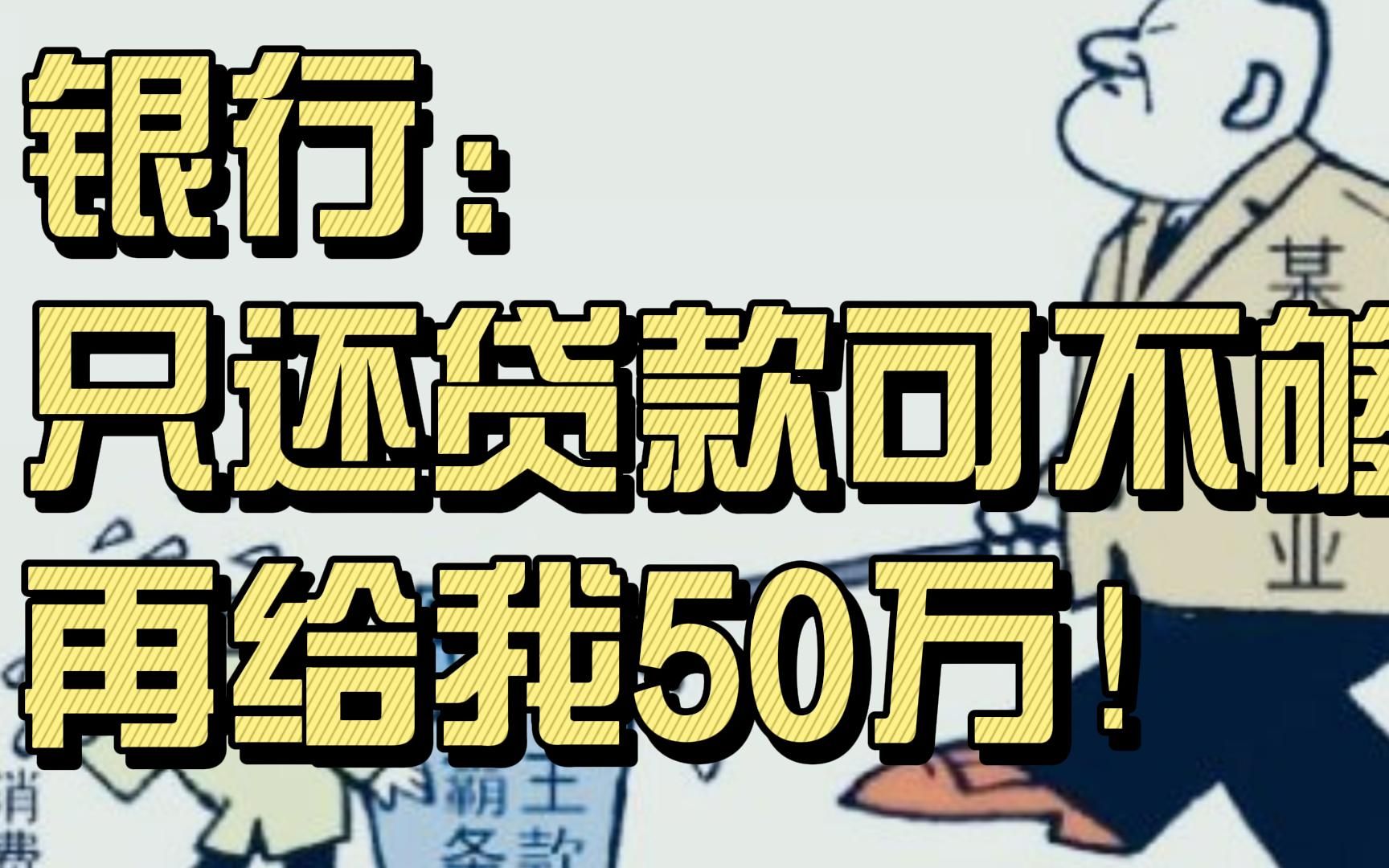 银行:只还贷款可不够,再给我50万!哔哩哔哩bilibili