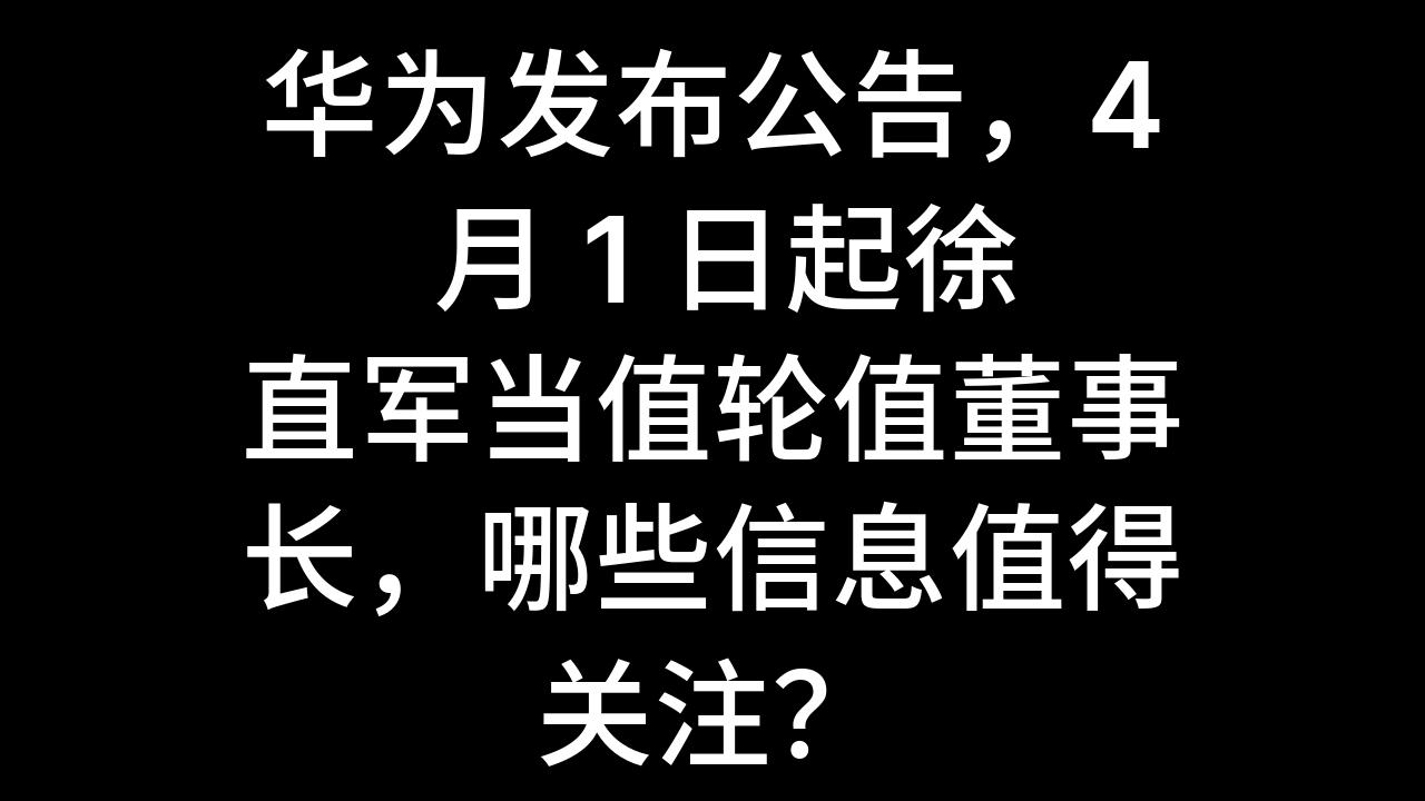 今日话题:华为发布公告,4 月 1 日起徐直军当值轮值董事长,哪些信息值得关注?哔哩哔哩bilibili