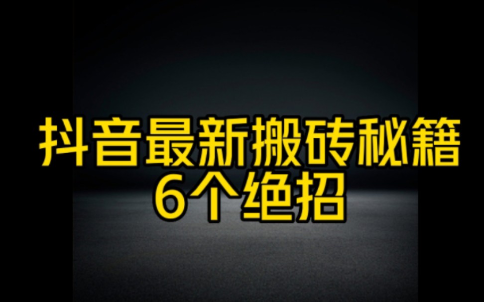 抖音最新搬砖秘籍,认真看完视频,学会这6个绝招,让你在抖音轻松月入过万哔哩哔哩bilibili