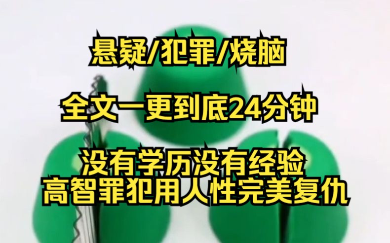 【完结文】一个高智商罪犯究竟能恐怖到什么程度?我的妹妹被人逼死了,我没有好学历没有高经验,但我了解人性,知道怎么不动声色的复仇......哔哩哔哩...