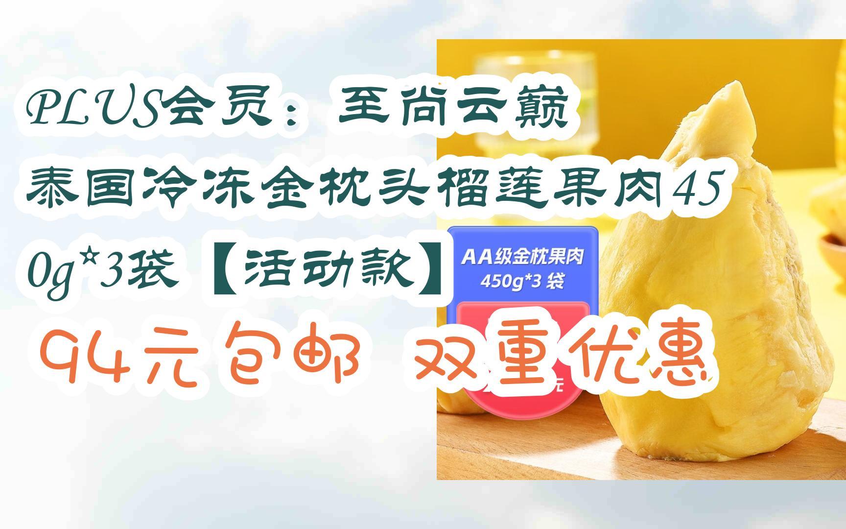 【漏洞价!】PLUS会员:至尚云巅 泰国冷冻金枕头榴莲果肉450g*3袋【活动款】 94元包邮双重优惠哔哩哔哩bilibili