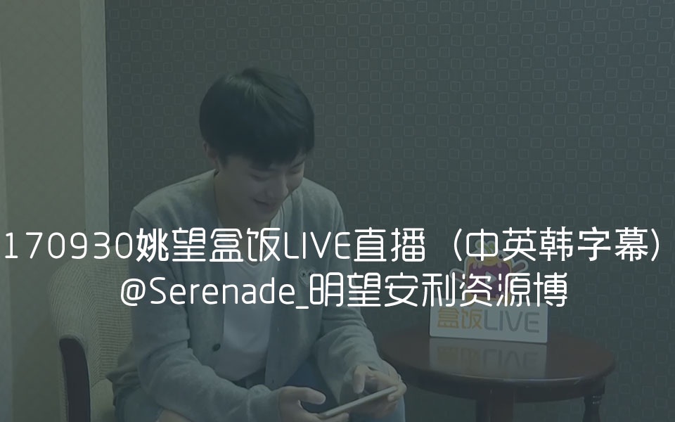 【姚望】【明望】【中&英&韩字幕】170930姚望盒饭LIVE直播【by Serenade】哔哩哔哩bilibili