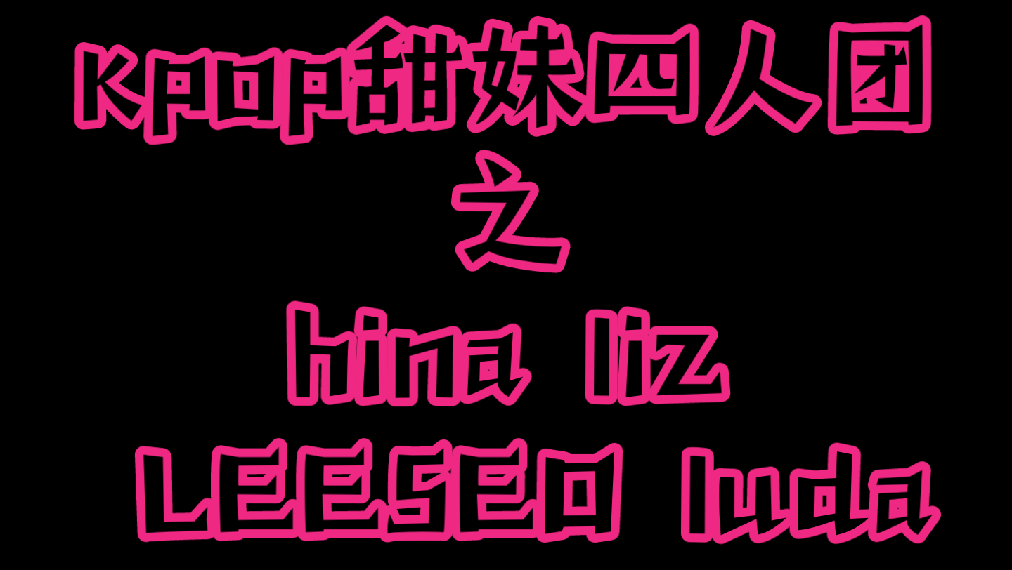 kpop甜妹四人团之hina liz LEESEO luda哔哩哔哩bilibili