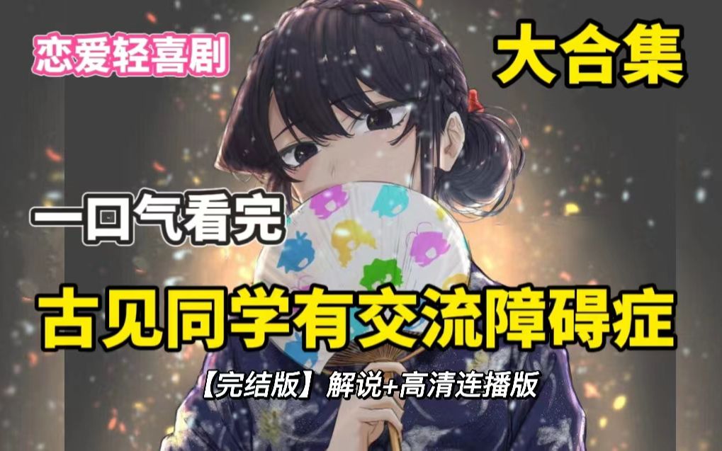 [图]【7小时】恋爱轻喜剧，一口气看完《古见同学有交流障碍》，解说+高清连播版！超长合集，全程高能！一口气看个够！