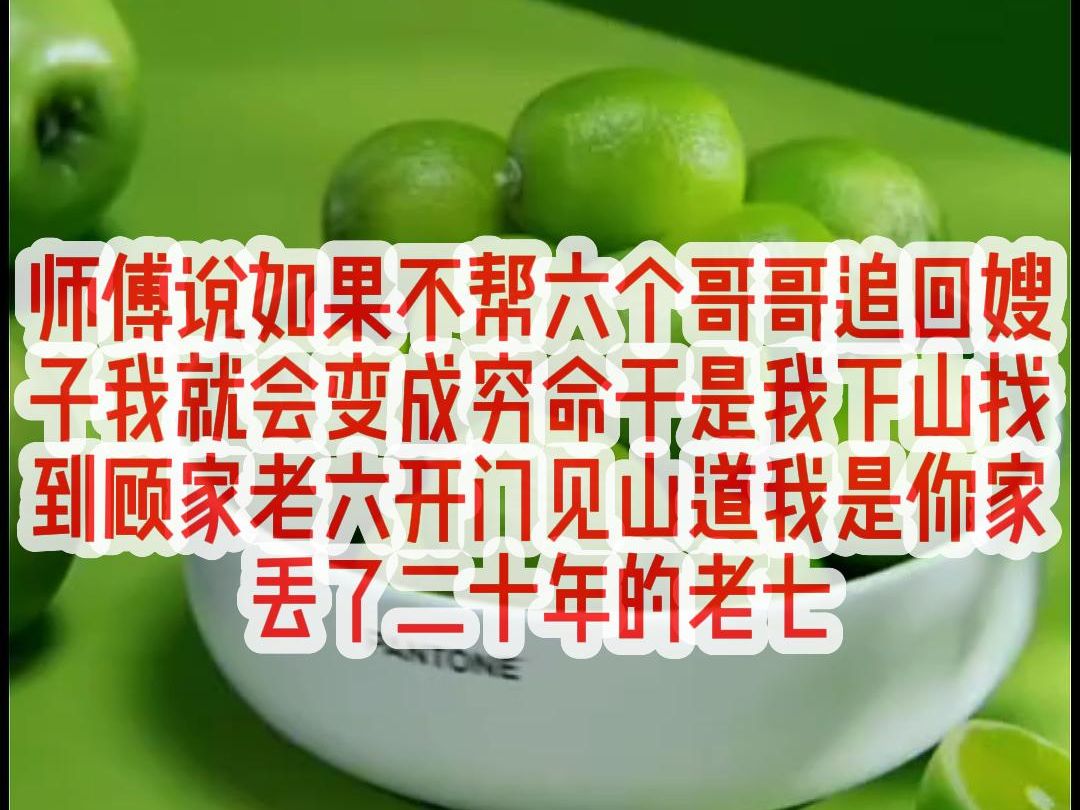 师傅说如果不帮六个哥哥追回嫂子我就会变成穷命于是我下山找到顾家老六开门见山道我是你家丢了二十年的老七..茗《清幽追回》哔哩哔哩bilibili