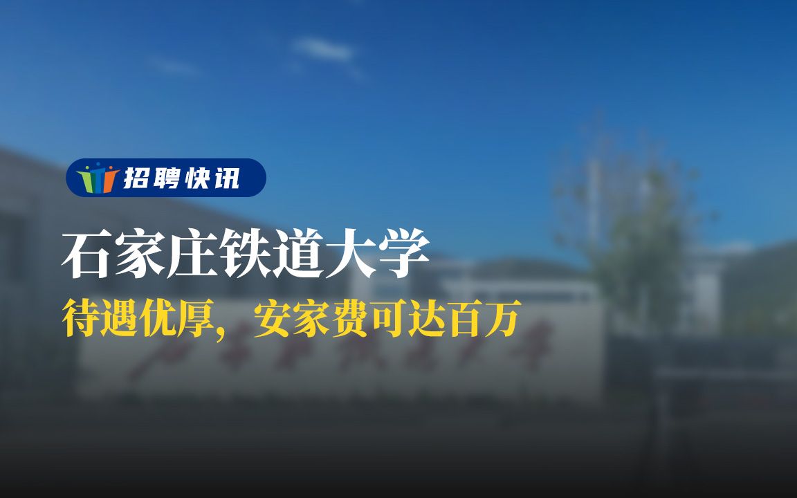 待遇优厚,安家费可达百万丨石家庄铁道大学 丨招聘资讯丨高校人才网哔哩哔哩bilibili