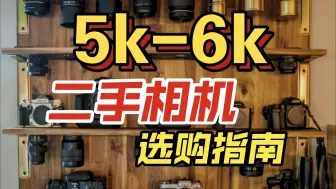 Download Video: 预算5-6k 买哪些二手相机 最划算！！！