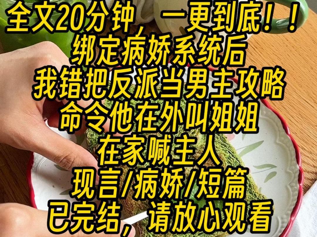 【完结文】绑定病娇系统后,我错把反派当男主攻略,命令他在外叫姐姐,在家喊主人,一言不合就将他关在笼子里折磨,只许哭,不许求饶,三年过去了,...