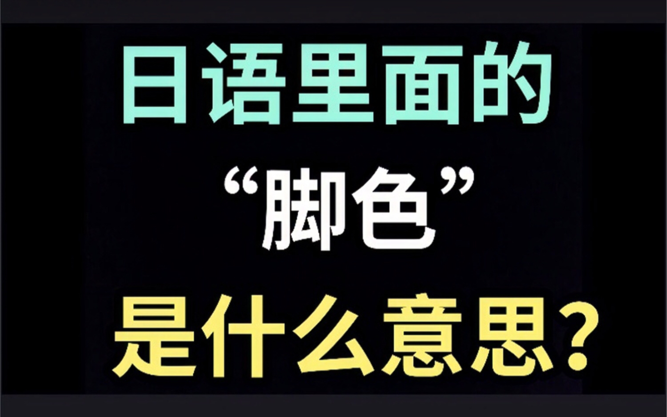 日语里的“脚色”是什么意思?【每天一个生草日语】哔哩哔哩bilibili