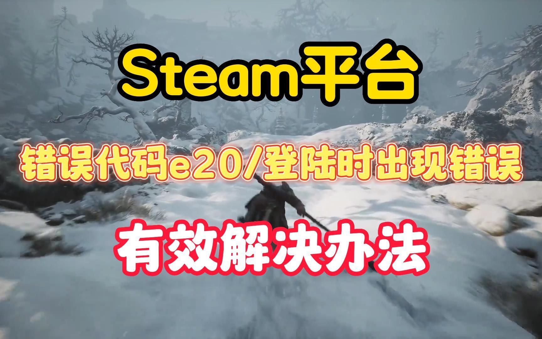 【Steam】错误代码e20/通信时出现问题/登陆时出现错误 有效解决办法哔哩哔哩bilibili