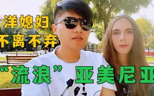 Download Video: 中国小伙签证到期，俄罗斯女朋友不离不弃，一起“流浪”亚美尼亚！