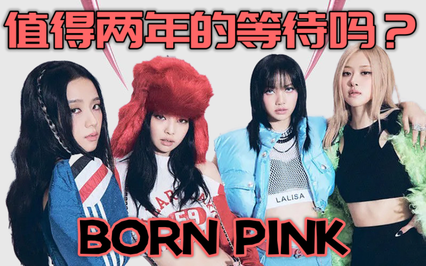 【BLACKPINK】不吹不黑的真实评价!Born Pink值得两年的等待吗?哔哩哔哩bilibili