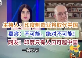 下载视频: 主持人 :印度制造业将取代中国；嘉宾:不可能，绝对不可能；油管网友:印度只有人口可以超越中国