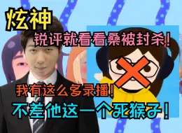 Download Video: 【炫神】锐评就看看桑被封杀：这么多录播也不差这一个死猴子！