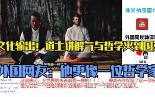 Download Video: 【外国人瞧中国】文化输出！道士讲解气与哲学火到国外,外国网友：他更像一位哲学家