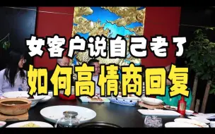 Tải video: 女客户说自己老了，如何高情商回复？