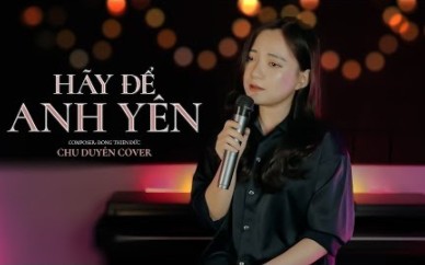 [图](越南翻唱歌曲)Hãy Để Anh Yên( 请别打扰我)- Nhật Phong | Chu Duyên Cover