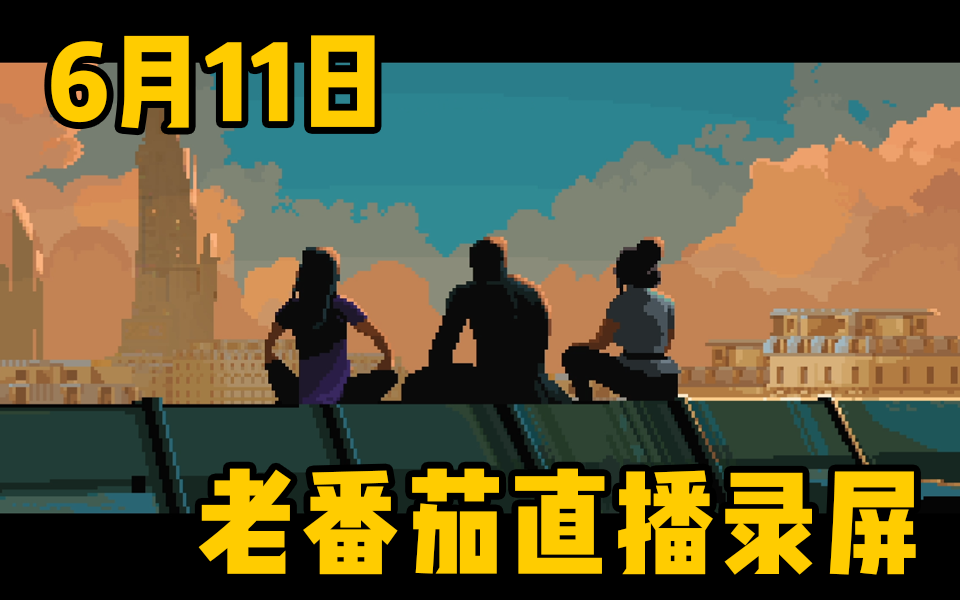 【老番茄录屏】6月11日老番茄直播录屏 Lacuna单机游戏热门视频