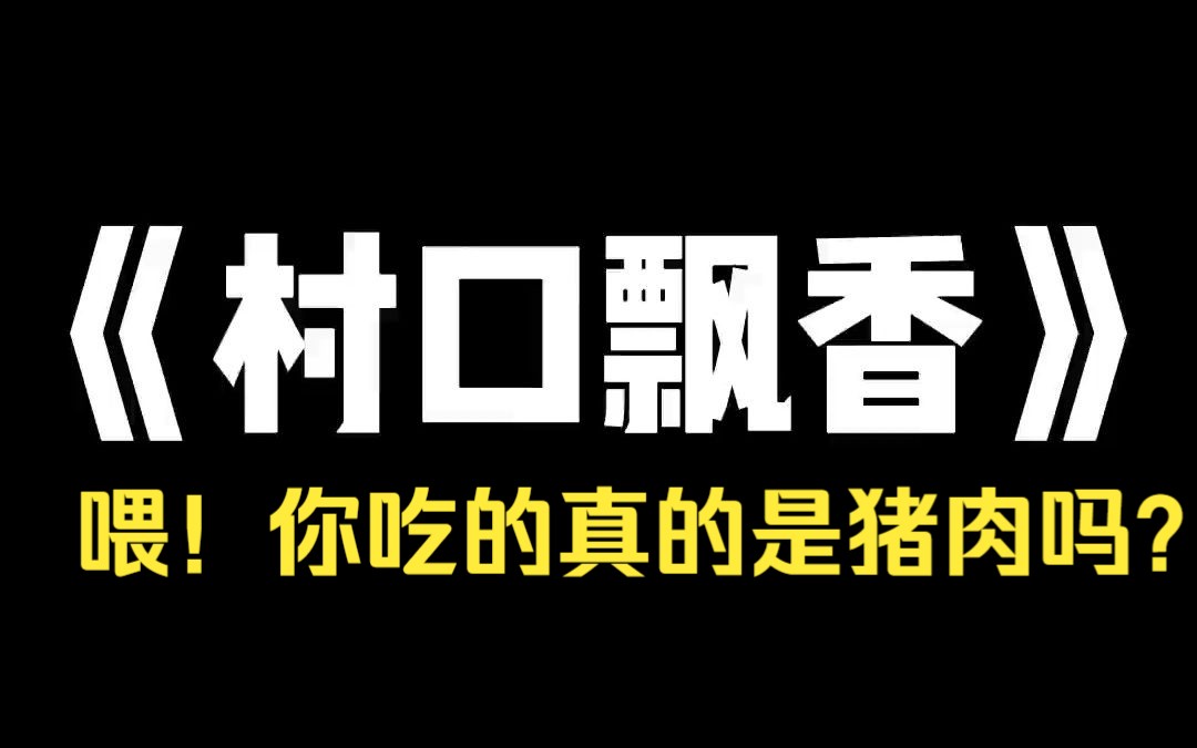 [图]小说推荐~《村口飘香》我小时候，村里有很多肥胖的人，足足有四五百斤，走起路来摇摇晃晃的，像是肥猪，村里人都叫他们「土肉」。土肉的脾气非常差，易怒，村里人都不敢惹