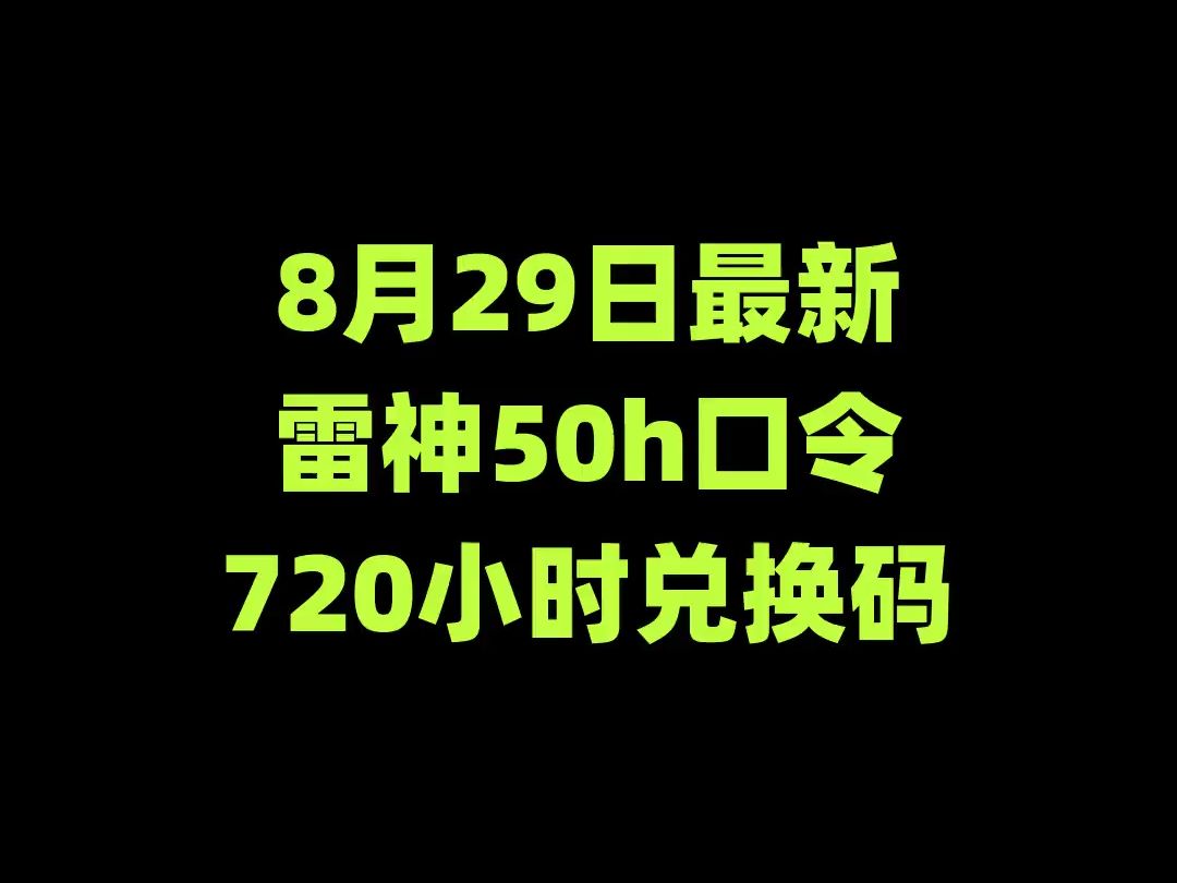 8月29最新兑换码,还有.雷神50h时长口令.分享/福利卡/永久口令/UU加速器/奇妙/轻蜂/3A/斧牛/TM网络游戏热门视频