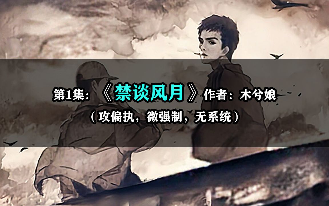 第1集:原耽推文《禁谈风月》作者:木兮娘(攻偏执,微强制,无系统)私密书单,墙裂推荐哔哩哔哩bilibili