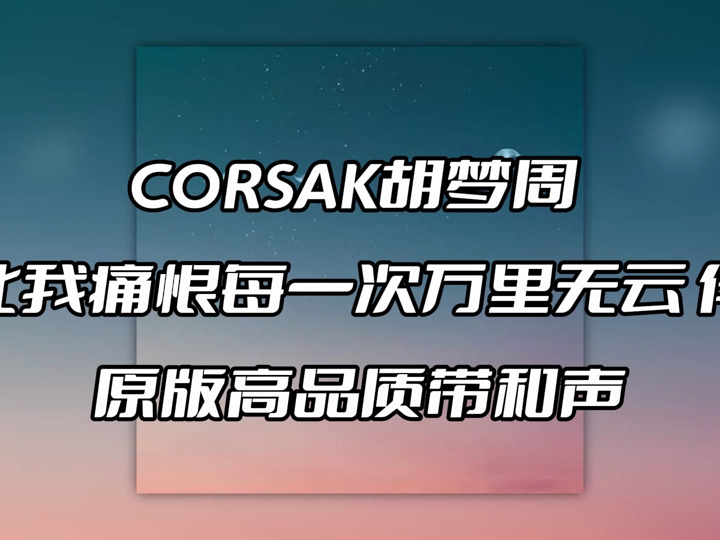 [图]CORSAK胡梦周 从此我痛恨每一次万里无云 伴奏 beat 高品质带和声