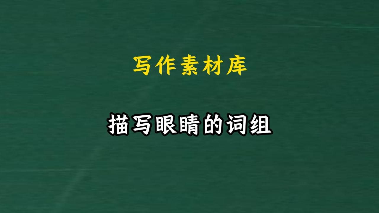 写作素材库:如何描写眼睛.词组篇.学词语搭配技巧,提升写作能力.哔哩哔哩bilibili