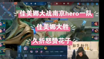 Tải video: 佳美娜大战南京hero一队，佳美娜大胜，久哲怒赞花子