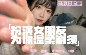 Download Video: 剧情助眠｜扮演温柔女友为你剃须（多种酥麻触发音巨好睡～