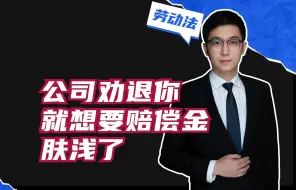 Download Video: 公司劝退你，就想要赔偿金，肤浅了！