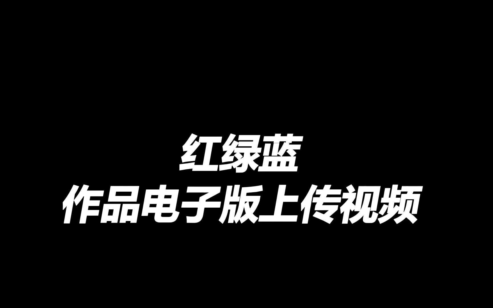 红绿蓝大赛作品电子版上传说明视频哔哩哔哩bilibili