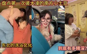 Download Video: 盘点第一次搓大澡的南方小土豆！东北的洗浴文化！到底有多精深？