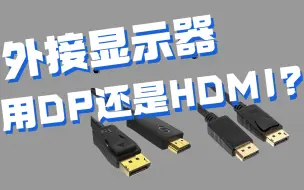 下载视频: 外接显示器，该用DP还是HDMI？